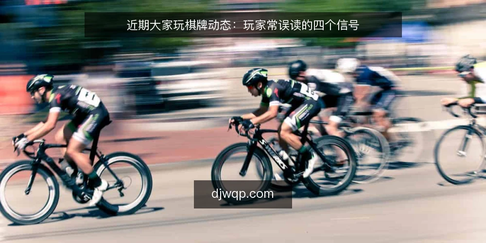 近期大家玩棋牌动态：玩家常误读的四个信号 — 近期大家玩棋牌动态的三个观察 配图