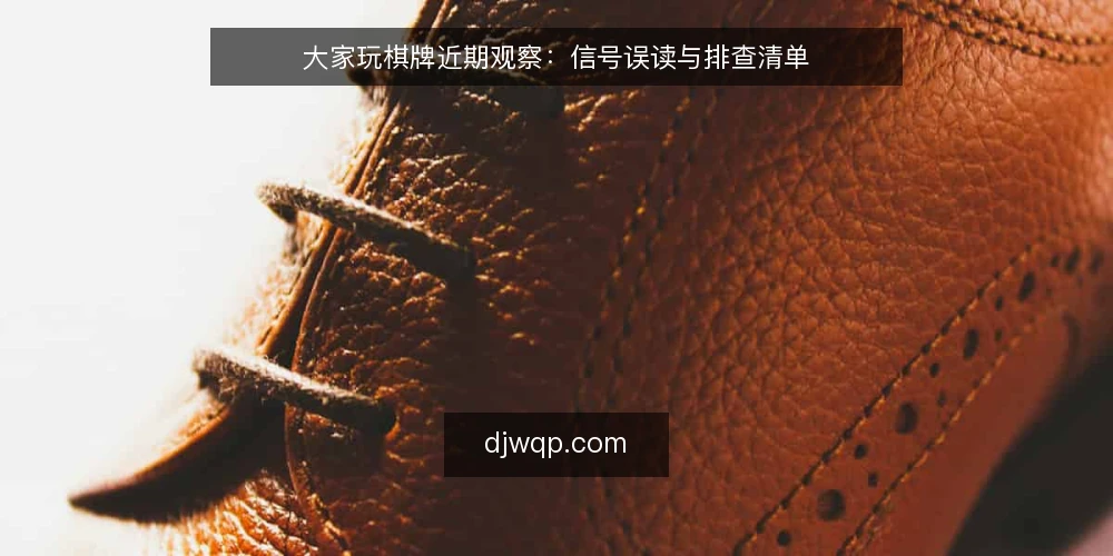 大家玩棋牌近期观察：信号误读与排查清单 — 近期现场信号为何频繁被误读 配图