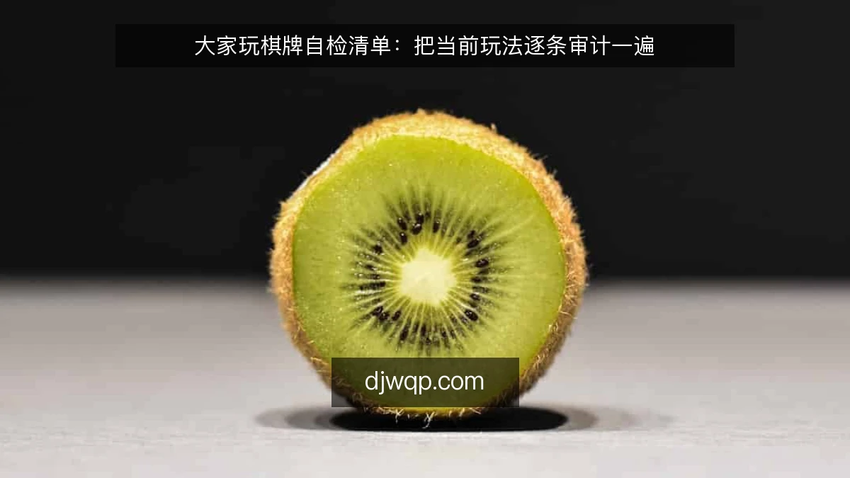 大家玩棋牌自检清单：把当前玩法逐条审计一遍