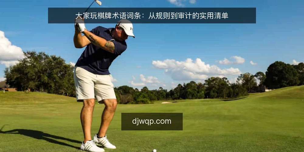 大家玩棋牌术语词条：从规则到审计的实用清单 — 为何现在审计棋牌术语 配图